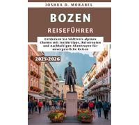 BOZEN REISEFÜHRER 2025-2026: Entdecken Sie Südtirols alpinen Charme mit Insidertipps, Reiserouten und nachhaltigen Abenteuern für unvergessliche Reisen