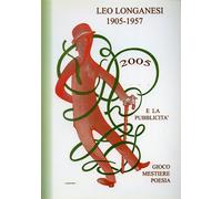 Bozzi,Raffaele (a cu - Leo Longanesi (1905-1957) e la pubblicità. Gioco, mestier