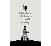 BP: A Century of Influence in the Oil Industry