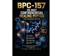 BPC -157 ; The Evidence So Far: The Most Controversial Healing Peptide