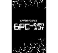 BPC-157 Uncovered - The Definitive Guide to Regenerative Healing and Advanced Peptide Therapy: Accelerated Recovery, Anti-Inflammatory Strategies, and Safe Biohacking Insights for Optimal Health