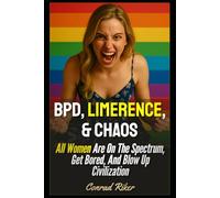 BPD, Limerence, & Chaos: All Women Are On The Spectrum, Get Bored, And Blow Up Civilization