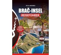 BRAČ-INSEL REISEFÜHRER 2026: Von atemberaubenden Stränden und lebendiger Kultur bis hin zu sicheren Reisetipps, Familienabenteuern und Insider-Geheimnissen für den perfekten kroatischen Urlaub