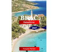 Brač Reiseführer 2027: Entdecken Sie Adriastrände, weiße Steindörfer, Zlatni-Ratte, Inseltraditionen und den zeitlosen Charme der größten dalmatinischen Insel Kroatiens
