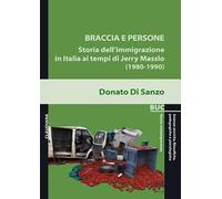 Braccia e persone. Storia dell'immigrazione in Italia ai tempi di Jerry Masslo (1980-1990)