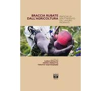 Braccia rubate dall'agricoltura. Pratiche di sfruttamento del lavoro migrante