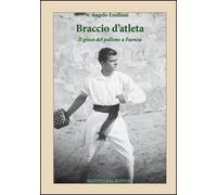 Braccio d'atleta. Il gioco del pallone a Faenza