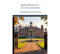 Bracebridge Hall, or The Humorists: Romantic English Victorian Country Life Tales, Unabridged Edition