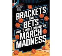 Brackets and Bets: How to Wager Smartly on March Madness
