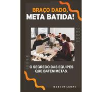 Braço Dado, Meta Batida!: Os Segredos das equipes que batem metas