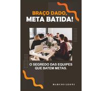 Braço Dado, Meta Batida!: Os Segredos das equipes que batem metas