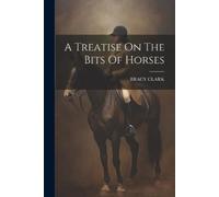 Bracy Clark A Treatise On The Bits Of Horses (Tascabile)