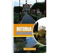 BRAD CROWLEY TRAVEL GUIDE TO ROTORUA NEW ZEALAND: A Practical Guide to the Geothermal Capital
