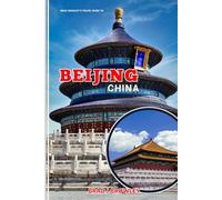 Brad Crowley's Travel Guide To Beijing China: A Travel Guide to Imperial Grandeur, Modern Marvels, and the Soul of the Middle Kingdom