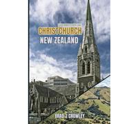 Brad Crowley's Travel Guide To Christchurch New Zealand: Vacation guide to Urban Regrowth, Garden Strolls, and South Island Adventures