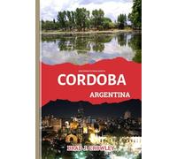 BRAD CROWLEY'S TRAVEL GUIDE TO CORDOBA ARGENTINA: Discover the Contemporary Art, History, and Hidden Galleries
