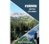 Brad Crowley's Travel Guide To FERNIE British Columbia: Charming mountain town with a beautiful foliage and scenic hikes
