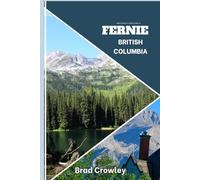 Brad Crowley's Travel Guide To FERNIE British Columbia: Charming mountain town with a beautiful foliage and scenic hikes