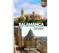 BRAD CROWLEY'S TRAVEL GUIDE TO SALAMANCA SPAIN: A Journey into Spanish Splendor, Student Spirit, and Timeless Stone
