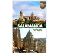 BRAD CROWLEY'S TRAVEL GUIDE TO SALAMANCA SPAIN: A Journey into Splendor, Student Spirit, and Timeless Stone