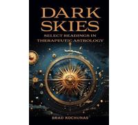 Brad Kochunas Dark Skies: Select Readings in Therapeutic Astrology (Tascabile)