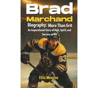 Brad Marchand Biography: More Than Grit: An Inspirational Story of Skill, Spirit, and Success on Ice