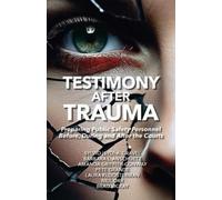 Testimony After Trauma: Preparing Public Safety Personnel Before, During and After the Courts