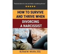 Brad Micklin How to Survive and Thrive When Divorcing a Narcissist (Tascabile)