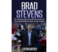 Brad Stevens: The Inspiring Life and Leadership Lessons of One of Basketball's Greatest Young Coaches