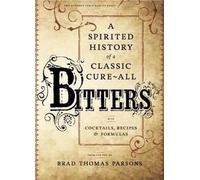 Bitters: A Spirited History of a Classic Cure-All, with Cocktails, Recipes,