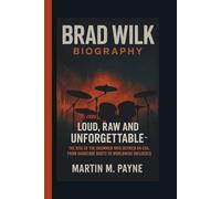 BRAD WILK BIOGRAPHY: Loud, Raw and Unforgettable -The Rise of the Drummer Who Defined an Era, From Hardcore Roots to Worldwide Influence