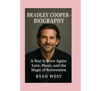 Bradley Cooper-Biography: A Star Is Born Again: Love, Music, and the Magic of Reinvention