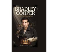 Bradley Cooper: More Than a Leading Man: How Talent, Risk, and Determination Built an Extraordinary Career