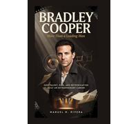 Bradley Cooper: More Than a Leading Man: How Talent, Risk, and Determination Built an Extraordinary Career