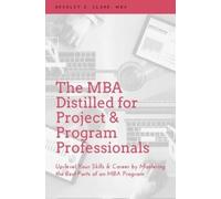 Bradley D. Clar The MBA Distilled for Project & Program Professional (Tascabile)