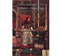 Bradley G. Green Colin Gunton and the Failure of Augustine (Tascabile)