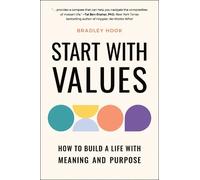 Start with Values: How Your Values Determine Your Success (or Failure) in Life