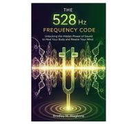 Bradley M. Magl The 528 Hz Frequency Code: Unlocking the Hidden Powe (Tascabile)
