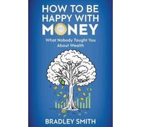 How to be Happy with Money: What Nobody Taught You About Wealth