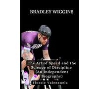 BRADLEY WIGGINS: The Art of Speed and the Science of Discipline (An Independent Biography)