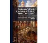 Bradshaw's Hand-Book to the Turkish Empire. [With Maps.]