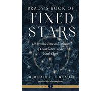 Brady's Book of Fixed Stars: The Invisible Force and Influence of Constellations in the Natal Chart