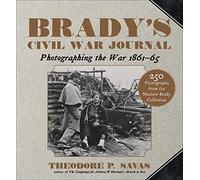 Brady's Civil War Journal: Photographing the War 1861-65 by Savas, Theodore P.