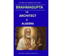 Brahmagupta -The architect of algebra: The sage of numbers and stars