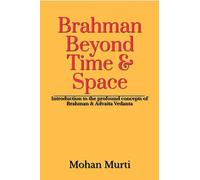 Brahman - Beyond Time & Space: Introduction to the profound concepts of Brahman and Advaita Vedanta