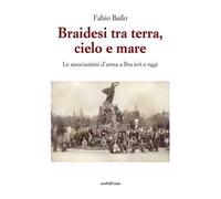 Braidesi tra terra, cielo e mare. Le associazioni d'arma a Bra ieri e oggi