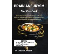 BRAIN ANEURYSM DIET COOKBOOK: Neuro-Nourishing Meal Strategies to Protect Vascular Integrity, Strengthen Cognitive Recovery, and Foster Long-Term Mental Wellness