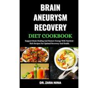 Brain Aneurysm Recovery Diet Cookbook: Support Brain Healing And Restore Energy With Nutrient-Rich Recipes For Optimal Recovery And Health.