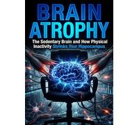 Brain Atrophy: The Sedentary Brain and How Physical Inactivity Shrinks Your Hippocampus