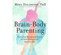 Brain-Body Parenting: How to Stop Managing Behaviour and Start Raising Joyful, Resilient Kids
